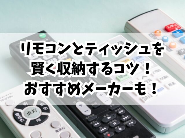 リモコンとティッシュを賢く収納するコツ！おすすめメーカーも！