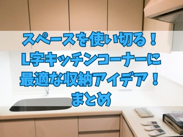 スペースを使い切る！L字キッチンコーナーに最適な収納アイデア！