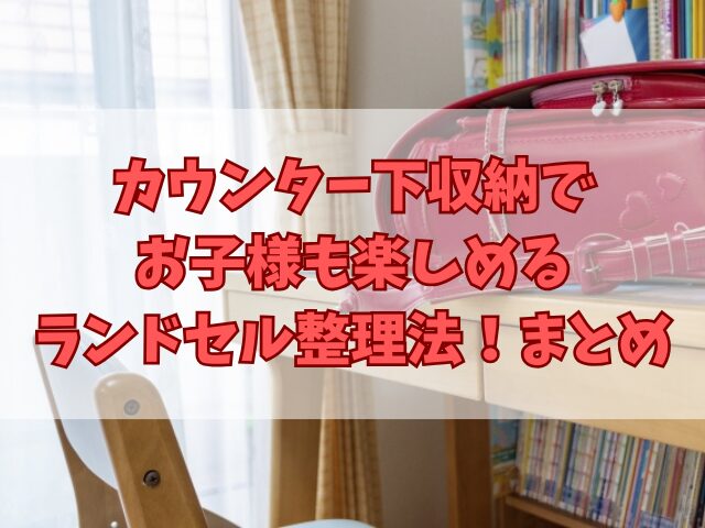カウンター下収納でお子様も楽しめるランドセル整理法！