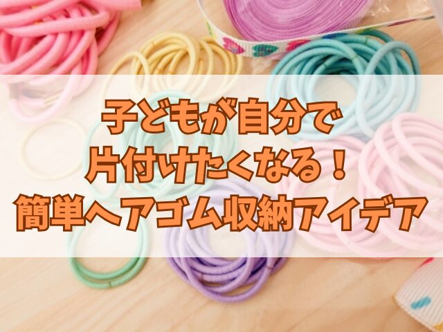 子どもが自分で片付けたくなる！簡単ヘアゴム収納アイデア