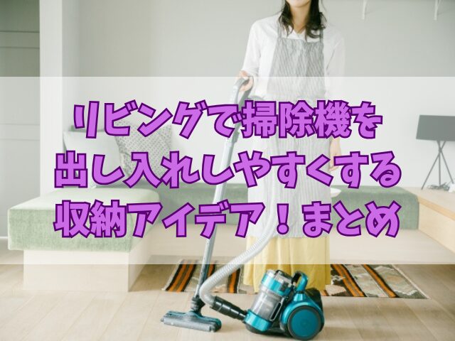 リビングで掃除機を出し入れしやすくする収納アイデア！