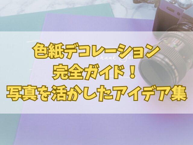 色紙デコレーション完全ガイド！写真を活かしたアイデア集