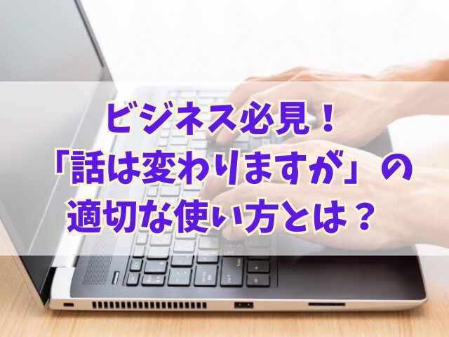 ビジネス必見！「話は変わりますが」の適切な使い方とは？