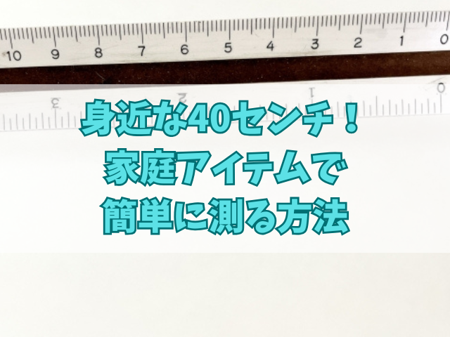 身近な40センチ！家庭アイテムで簡単に測る方法