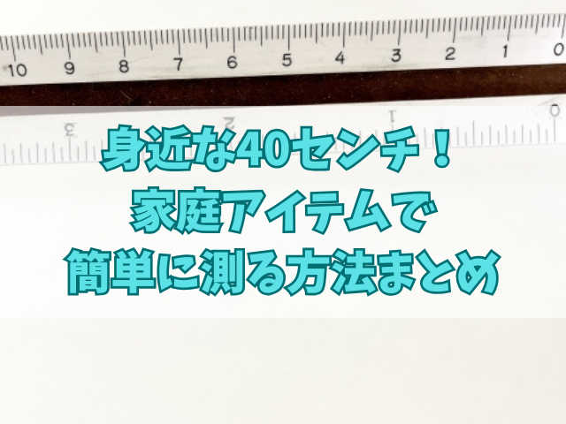 身近な40センチ！家庭アイテムで簡単に測る方法